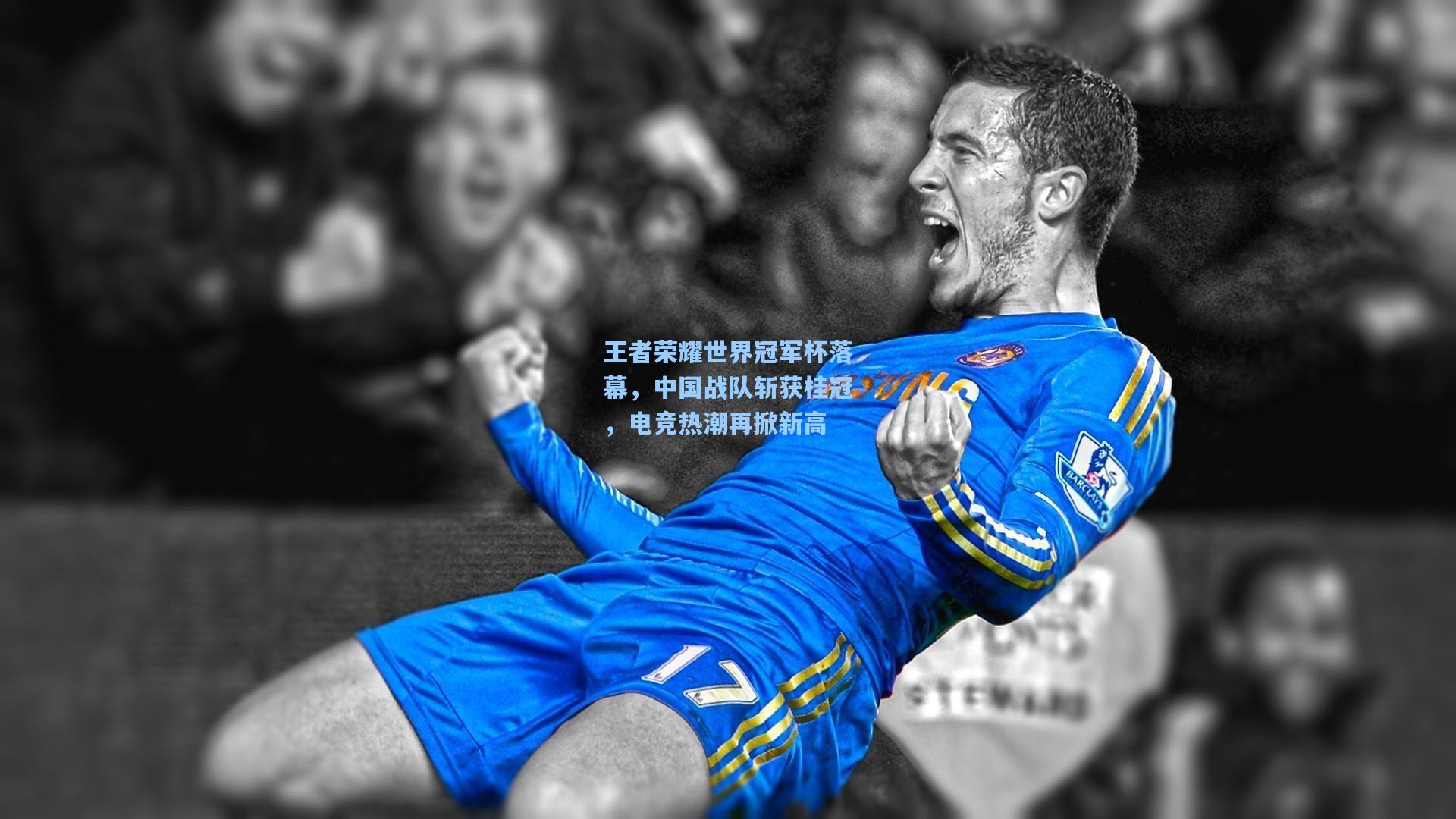 王者荣耀世界冠军杯落幕，中国战队斩获桂冠，电竞热潮再掀新高