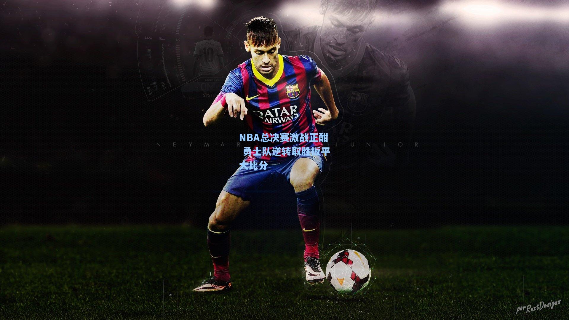 NBA总决赛激战正酣 勇士队逆转取胜扳平大比分