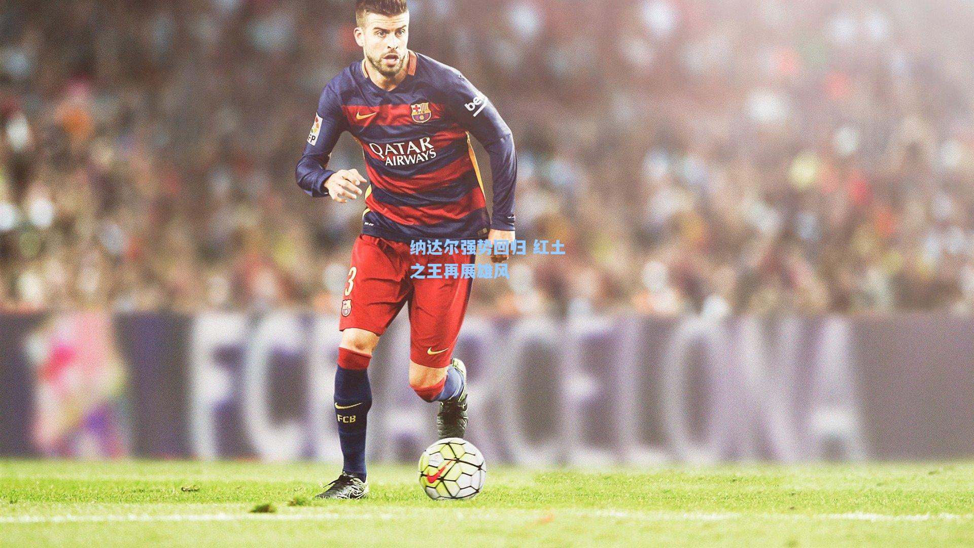 纳达尔强势回归 红土之王再展雄风